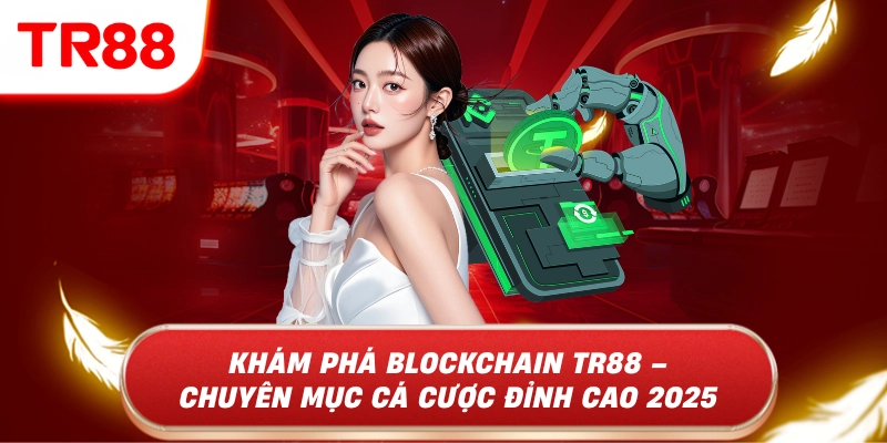 Khám phá blockchain tr88 - Chuyên mục cá cược đỉnh cao 2025